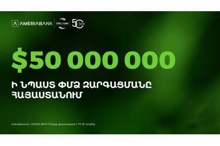 Америабанк привлек 50 миллионов долларов США от Международного фонда развития ОПЕК для стимулирования финансирования МСП в Армении